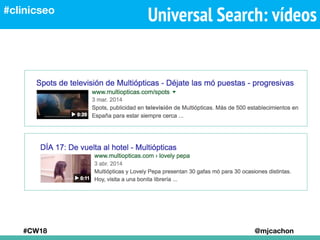 Universal Search: vídeos
#CW18 @mjcachon
#clinicseo
 