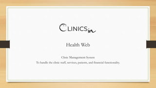 Health Web
Clinic Management System
To handle the clinic staff, services, patients, and financial functionality.
 