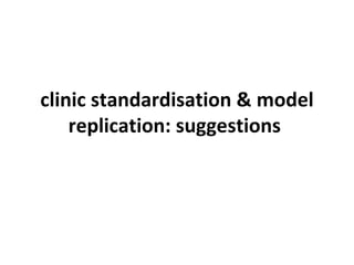clinic standardisation & model replication: suggestions   