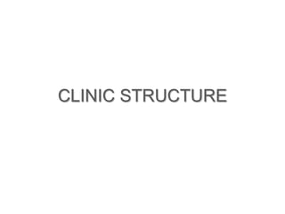 CLINIC STRUCTURE 
 