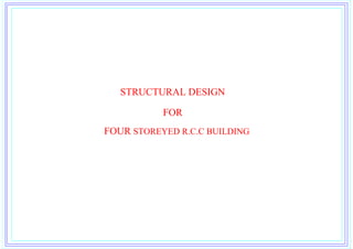 FOUR STOREYED R.C.C BUILDING
STRUCTURAL DESIGN
FOR
 