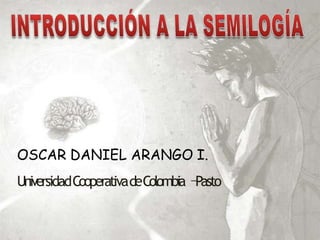OSCAR DANIEL ARANGO I.
UniversidadCooperativadeColombia–
Pasto
 