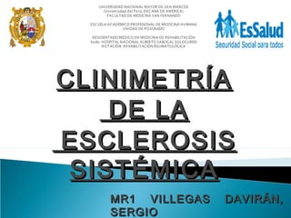 MR1 VILLEGAS DAVIRÁN,MR1 VILLEGAS DAVIRÁN,
SERGIOSERGIO
CLINIMETRÍACLINIMETRÍA
DE LADE LA
ESCLEROSISESCLEROSIS
SISTÉMICASISTÉMICA
 