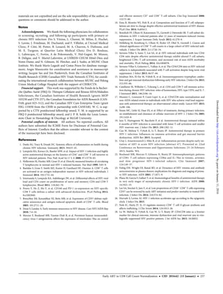 materials are not copyedited and are the sole responsibility of the author, so
questions or comments should be addressed to the author.
Notes
Acknowledgments. We thank the following physicians for collaboration
in screening, recruiting, and following up participants with primary or
chronic HIV infection: Drs S. Vézina, L. Charest, M. Milne, E. Huchet,
S. Lavoie, J. Friedman, M. Duchastel, and F. Villielm, at l’Actuel Medical
Clinic; P. Côté, M. Potter, B. Lessard, M. A. Charron, S. Dufresne, and
M. E. Turgeon, at Quartier Latin Medical Clinic; Drs D. Rouleau,
L. Labrecque, C. Fortin, A de Pokomandy, V. Hal-Gagné, M. Munoz,
B. Deligne, and V. Martel-Laferrière, at UHRESS CHUM Hôtel-Dieu and
Notre-Dame; and N. Gilmore, M. Fletcher, and J. Szabo, at MUHC Chest
Institute. We thank Mario Legault and Costas Pexos for database manage-
ment; Angie Massicotte for coordination and assistance in manuscript
writing; Jacquie Sas and Jim Pankovich, from the Canadian Institutes of
Health Research (CIHR) Canadian HIV Trials Network (CTN), for coordi-
nating the international research collaboration between MUHC and Peking
Union Medical College Hospital with the support of CIHR/CTN.
Financial support. This work was supported by the Fonds de la Recher-
che Québec-Santé (FRQ-S): Thérapie Cellulaire and Réseau SIDA/Maladies
Infectieuses, the Canadian Institutes of Health Research (grants MOP
103230 and CTN 257), the Canadian Foundation for AIDS Research (CAN-
FAR; grant 023–512), and the Canadian HIV Cure Enterprise Team (grant
HIG-133050 from the CIHR in partnership with CANFAR). W. C. is sup-
ported by a CTN postdoctoral fellowship award, V. M. is supported by an
FRQ-S postdoctoral fellowship award, and J. P. R. holds the Louis Lowen-
stein Chair in Hematology & Oncology at McGill University.
Potential conﬂicts of interest. All authors: No reported conﬂicts. All
authors have submitted the ICMJE Form for Disclosure of Potential Con-
ﬂicts of Interest. Conﬂicts that the editors consider relevant to the content
of the manuscript have been disclosed.
References
1. Deeks SG, Tracy R, Douek DC. Systemic effects of inﬂammation on health during
chronic HIV infection. Immunity 2013; 39:633–45.
2. Lempicki RA, Kovacs JA, Baseler MW, et al. Impact of HIV-1 infection and highly
active antiretroviral therapy on the kinetics of CD4+
and CD8+
T cell turnover in
HIV-infected patients. Proc Natl Acad Sci U S A 2000; 97:13778–83.
3. Hellerstein M, Hanley MB, Cesar D, et al. Directly measured kinetics of circulating
T lymphocytes in normal and HIV-1-infected humans. Nat Med 1999; 5:83–9.
4. Bastidas S, Graw F, Smith MZ, Kuster H, Gunthard HF, Oxenius A. CD8+
T cells
are activated in an antigen-independent manner in HIV-infected individuals. J
Immunol 2014; 192:1732–44.
5. Srinivasula S, Lempicki RA, Adelsberger JW, et al. Differential effects of HIV viral
load and CD4 count on proliferation of naive and memory CD4 and CD8 T
lymphocytes. Blood 2011; 118:262–70.
6. Peretz Y, He Z, Shi Y, et al. CD160 and PD-1 co-expression on HIV-speciﬁc
CD8 T cells deﬁnes a subset with advanced dysfunction. PLoS Pathog 2012;
8:e1002840.
7. Brenchley JM, Karandikar NJ, Betts MR, et al. Expression of CD57 deﬁnes repli-
cative senescence and antigen-induced apoptotic death of CD8+
T cells. Blood
2003; 101:2711–20.
8. Desai S, Landay A. Early immune senescence in HIV disease. Curr HIV/AIDS Rep
2010; 7:4–10.
9. Mercier F, Boulassel MR, Yassine-Diab B, et al. Persistent human immunodeﬁ-
ciency virus-1 antigenaemia affects the expression of interleukin-7R∝ on central
and effector memory CD+
and CD8+
T cell subsets. Clin Exp Immunol 2008;
152:72–80.
10. Emu B, Moretto WJ, Hoh R, et al. Composition and function of T cell subpopu-
lations are slow to change despite effective antiretroviral treatment of HIV disease.
PLoS One 2014; 9:e85613.
11. Ronsholt FF, Ullum H, Katzenstein TL, Gerstoft J, Ostrowski SR. T-cell subset dis-
tribution in HIV-1-infected patients after 12 years of treatment-induced viremic
suppression. J Acquir Immune Deﬁc Syndr 2012; 61:270–8.
12. Helleberg M, Kronborg G, Ullum H, Ryder LP, Obel N, Gerstoft J. Course and
clinical signiﬁcance of CD8+
T-cell counts in a large cohort of HIV-infected indi-
viduals. J Infect Dis 2015; 211:1726–34.
13. Serrano-Villar S, Sainz T, Lee SA, et al. HIV-infected individuals with low CD4/
CD8 ratio despite effective antiretroviral therapy exhibit altered T cell subsets,
heightened CD8+ T cell activation, and increased risk of non-AIDS morbidity
and mortality. PLoS Pathog 2014; 10:e1004078.
14. Serrano-Villar S, Gutierrez C, Vallejo A, et al. The CD4/CD8 ratio in HIV-infected
subjects is independently associated with T-cell activation despite long-term viral
suppression. J Infect 2013; 66:57–66.
15. Jenabian MA, El-Far M, Vyboh K, et al. Immunosuppressive tryptophan catabo-
lism and gut mucosal dysfunction following early HIV infection. J Infect Dis 2015;
212:355–66.
16. Catalfamo M, Wilhelm C, Tcheung L, et al. CD4 and CD8 T cell immune activa-
tion during chronic HIV infection: roles of homeostasis, HIV, type I IFN, and IL-7.
J Immunol 2011; 186:2106–16.
17. Mussini C, Lorenzini P, Cozzi-Lepri A, et al. CD4/CD8 ratio normalisation and
non-AIDS-related events in individuals with HIV who achieve viral load suppres-
sion with antiretroviral therapy: an observational cohort study. Lancet HIV 2015;
2:e98–106.
18. Strain MC, Little SJ, Daar ES, et al. Effect of treatment, during primary infection,
on establishment and clearance of cellular reservoirs of HIV-1. J Infect Dis 2005;
191:1410–8.
19. Jain V, Hartogensis W, Bacchetti P, et al. Antiretroviral therapy initiated within
6 months of HIV infection is associated with lower T-cell activation and smaller
HIV reservoir size. J Infect Dis 2013; 208:1202–11.
20. Cao W, Mehraj V, Vyboh K, Li T, Routy JP. Antiretroviral therapy in primary
HIV-1 infection: Inﬂuences on immune activation and gut mucosal barrier
dysfunction. AIDS Rev 2015; Accepted.
21. Utay J, Ananworanich J, Slike B, et al. Inﬂammation persists despite early ini-
tiation of ART in acute HIV infection [abstract 47]. Presented at: 22nd
Conference on Retroviruses and Opportunistic Infections; 23–24 February
2015; Seattle, WA.
22. Boulassel MR, Mercier F, Gilmore N, Routy JP. Immunophenotypic patterns
of CD8+ T cell subsets expressing CD8∝ and IL-7R∝ in viremic, aviremic
and slow progressor HIV-1-infected subjects. Clin Immunol 2007;
124:149–57.
23. Fiebig EW, Wright DJ, Rawal BD, et al. Dynamics of HIV viremia and antibody
seroconversion in plasma donors: implications for diagnosis and staging of prima-
ry HIV infection. AIDS 2003; 17:1871–9.
24. Plana M, Garcia F, Gallart T, et al. Immunological beneﬁts of antiretroviral therapy
in very early stages of asymptomatic chronic HIV-1 infection. AIDS 2000;
14:1921–33.
25. Lee SA, Sinclair E, Jain V, et al. Low proportions of CD28−
CD8+
T cells expressing
CD57 can be reversed by early ART initiation and predict mortality in treated HIV
infection. J Infect Dis 2014; 210:374–82.
26. Horvath S, Levine AJ. HIV-1 infection accelerates age according to the epigenetic
clock. J Infect Dis 2015.
27. Nolz JC, Harty JT. IL-15 regulates memory CD8+
T cell O-glycan synthesis and
affects trafﬁcking. J Clin Invest 2014; 124:1013–26.
28. Lu W, Mehraj V, Vyboh K, Cao W, Li T, Routy JP. CD4:CD8 ratio as a frontier
marker for clinical outcome, immune dysfunction and viral reservoir size in viro-
logically suppressed HIV-positive patients. J Int AIDS Soc 2015; 18:20052.
Early ART in CD8 Cell Count Normalization • CID 2016:62 (15 January) • 257
byguestonJanuary11,2016http://cid.oxfordjournals.org/Downloadedfrom
 