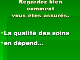 Regardez bien comment vous êtes assurés. La qualité des soins en dépend…