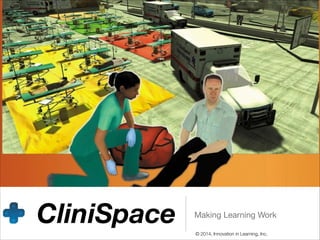 CliniSpace

Making Learning Work
© 2014, Innovation in Learning, Inc.

 