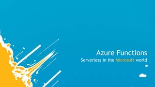 Azure Functions
Serverless in the Microsoft world
 
