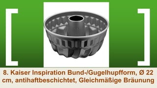 8. Kaiser Inspiration Bund-/Gugelhupfform, Ø 22
cm, antihaftbeschichtet, Gleichmäßige Bräunung
 