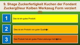 9. Shage Zuckerfertigkeit Kuchen der Fondant
ZuckergDieur Kolben Werkzeug Form verziert
(D)
1 Das ist ein gutes Produkt
2 Dies ist ein Produkt von guter Qualit�t
3 Das Produkt hat ein gutes Preis-Leistungs-Verh�ltnis
 
