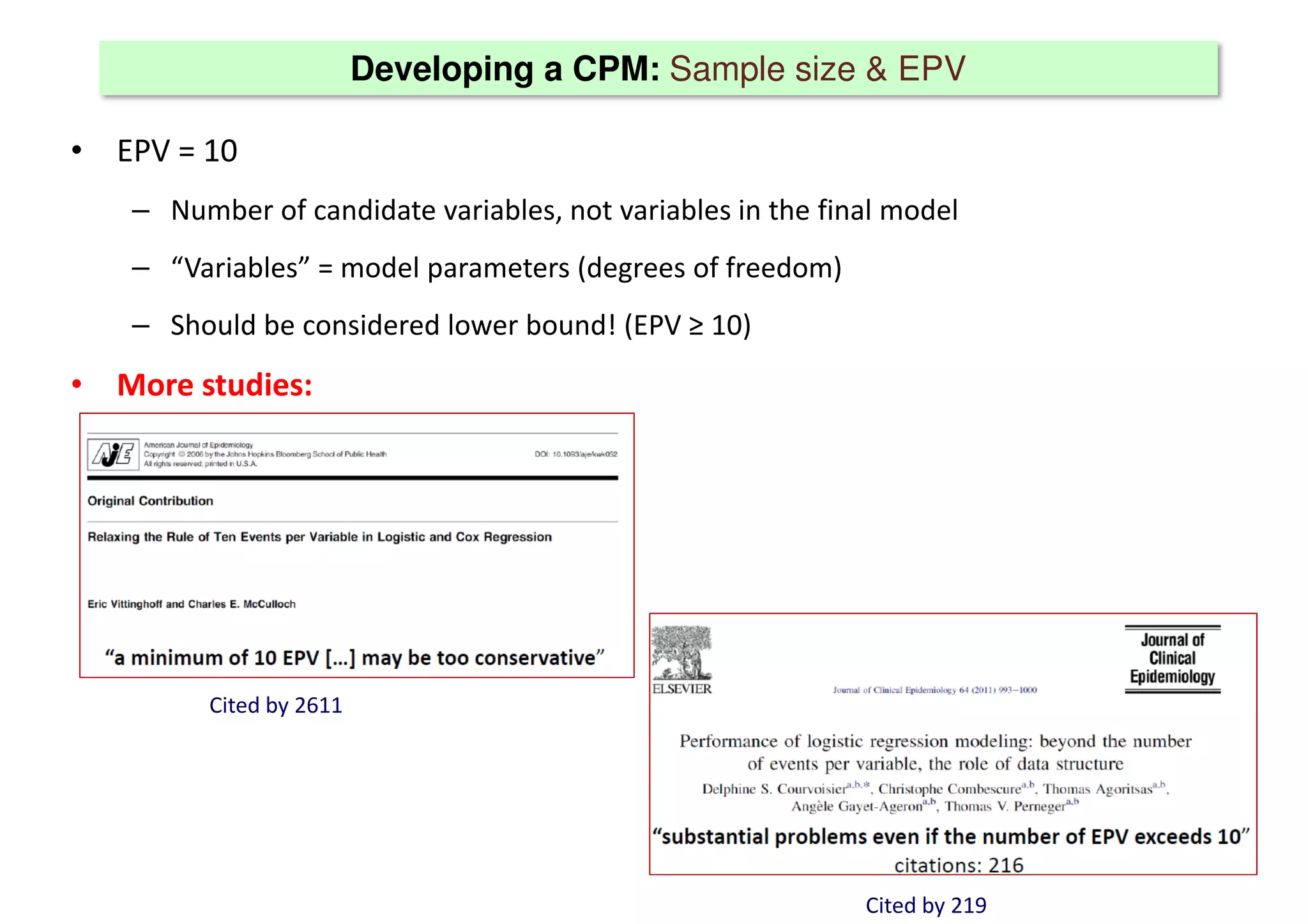 Developing a CPM: Sample size & EPV
• EPV = 10
– Number of candidate variables, not variables in the final model
– “Variables” = model parameters (degrees of freedom)
– Should be considered lower bound! (EPV ≥ 10)
• More studies:
Cited by 2611
Cited by 219
 