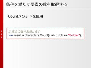 条件を満たす要素の数を取得する
Countメソッドを使用

// 兵士の数を取得します
var result = characters.Count(c => c.Job == "Soldier");

 