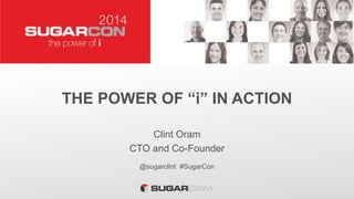 THE POWER OF “i” IN ACTION
Clint Oram
CTO and Co-Founder
@sugarclint #SugarCon
 