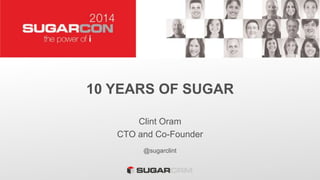 10 YEARS OF SUGAR
Clint Oram
CTO and Co-Founder
@sugarclint
 