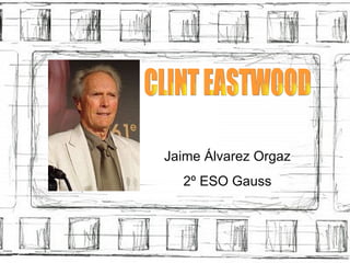 CLINT EASTWOOD Jaime Álvarez Orgaz 2º ESO Gauss 