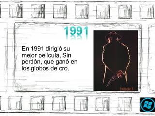 En 1991 dirigi ó  su mejor pel í cula, Sin perd ón, que ganó en los globos de oro. 