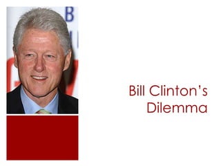 Bill Clinton’s
    Dilemma
 