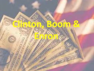 Clinton, Boom &
Enron
 
