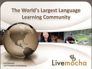 The World's Largest Language Learning Community Clint Schmidt Vice President of Marketing company confidential 