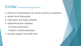 ClinVar www.ncbi.nlm.nih.gov/clinvar
 Archive of interpretations of variants relative to conditions
 Variant-level infor...