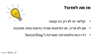 ‫למדנו‬ ‫מה‬ ‫אז‬?
•'‫קליאו‬'‫קטנה‬ ‫רנו‬ ‫רק‬ ‫לא‬ ‫זה‬
•‫אריה‬ ‫לא‬ ‫אם‬,‫מוזהבת‬ ‫מוזה‬ ‫בדמות‬ ‫שנייה‬ ‫הזדמנות‬ ‫יש‬
•‫ל‬ ‫מעניינת‬ ‫פלטפורמה‬ ‫הוא‬ ‫רדיו‬-Storytelling
 