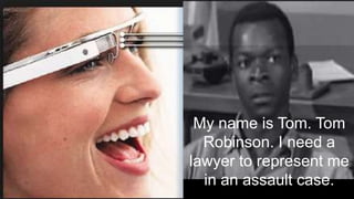 My name is Tom. Tom
Robinson. I need a
lawyer to represent me
in an assault case.
 