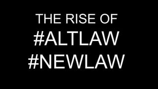THE RISE OF
#ALTLAW
#NEWLAW
 