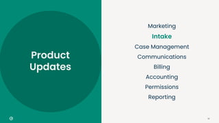 12
Marketing
Intake
Case Management
Communications
Billing
Accounting
Permissions
Reporting
Product
Updates
 