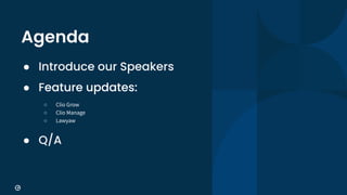4
Agenda
● Introduce our Speakers
● Feature updates:
○ Clio Grow
○ Clio Manage
○ Lawyaw
● Q/A
 