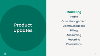 7
Marketing
Intake
Case Management
Communications
Billing
Accounting
Reporting
Permissions
Product
Updates
 