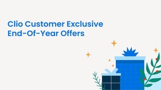 Clio Customer Exclusive
End-Of-Year Offers
 