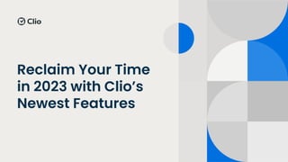 Reclaim Your Time
in 2023 with Clio’s
Newest Features
 