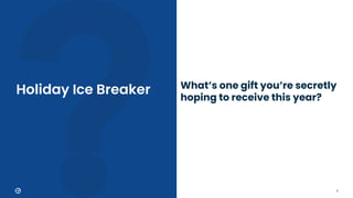 3
Holiday Ice Breaker What’s one gift you’re secretly
hoping to receive this year?
 