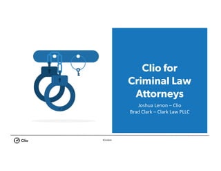 #ClioWeb
Clio for
Criminal Law
Attorneys
Joshua	Lenon	– Clio
Brad	Clark	– Clark	Law	PLLC
 