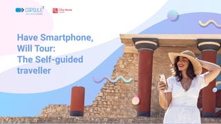 Have Smartphone,
Will Tour:
The Self-guided
traveller
 