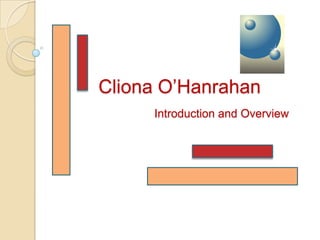 Cliona O’Hanrahan
     Introduction and Overview
 