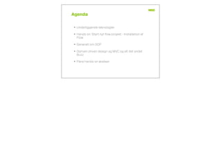 Agenda
• Underliggende teknologier
• Hands on: Start nyt ﬂow projekt - Installation af
Flow
• Generelt om OOP
• Domain driven design og MVC og alt det andet
Buzz
• Flere hands-on øvelser
 