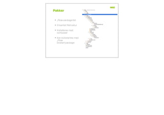 Pakker
• ./ﬂow package:list
• Ensartet ﬁlstruktur
• Installeres med
composer
• Kan kickstartes med
./ﬂow
kicstart:package
 