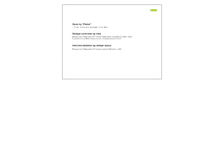 ./flow kickstart:package Clio.Beer
Opret ny “Pakke”
Rediger controller og view
Hent std skabelon og rediger layout
Resources/Templates/Private/Templates/Standard/Index.html
Classes/Clio/Beer/Controller/StandardController
Resources/Templates/Private/Layout/Default.html
 