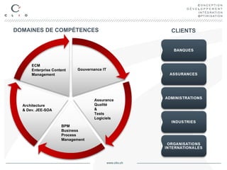 DOMAINES DE COMPÉTENCES CLIENTS ECM Enterprise Content  Management Gouvernance IT Architecture  & Dev. JEE-SOA BPM  Business  Process  Management Assurance  Qualité  &  Tests  Logiciels 