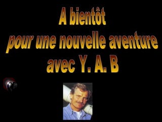 A bientôt  pour une nouvelle aventure  avec Y. A. B 