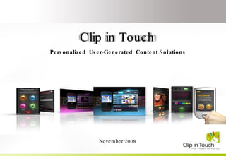 Personalized  User-Generated  Content Solutions November 2008 Clip in Touch 