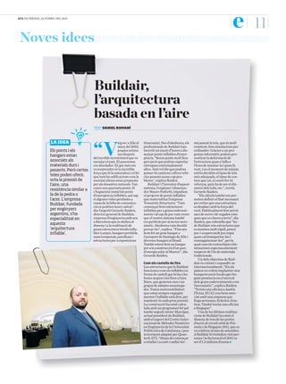 ara DIUMENGE, 22 D’ABRIL DEL 2012
e 11
Buildair,
l’arquitectura
basada en l’aire
“V
aigseraXileel
marçdel2010,
poquessetma-
nesdesprés
delterribleterratrèmolqueva
sacsejarelpaís.Elpanorama
eradesolador.Elquemésem
vasorprendreéslaincreïble
forçaquetélanaturalesaielfet
quetantlesedificacionscomla
societatxilenaestanpreparats
peralsdesastresnaturals.Van
caureunsquarantaponts.Si
s’haguessininstal·latponts
d’emergènciainflables,quisap
sialgunesvidesperdudesa
causadelafaltadecomunica-
cióespodrienhaversalvat”,
diul’argentíGerardoRaiden,
directorgeneraldeBuildair,
empresad’enginyeriaambseu
aBarcelonaqueesdedicaal
dissenyialarealitzacióde
gransestructurestèxtilsinfla-
bles(carpes,hangarsportàtils,
naustemporals,pavellonsi
estructuresperaexposicions
itinerants).Desd’aleshores,els
professionalsdeBuildairhan
invertitunmuntd’horesadis-
senyarpontsinflablesd’emer-
gència.“Seranpontsmoltlleu-
gersperòquepodransuportar
càrreguesextremadament
altes.Aixòvoldirquepodran
passar-hicamionsialtresvehi-
clespesantssensecappro-
blema”,explicaRaiden.
Buildairil’inventord’aquest
sistema,l’enginyeridissenya-
dorMauroPedretti,impulsen
elprojectedepontsinflables
quematerialitzal’empresa
TensairityStructures.“Vam
començarfentestructures
inflablesperagransesdeveni-
mentsialcapdepocvamveure
queelnostresistematambé
eraperfecteperalsectoraero-
nàutic.Aleshoresvamdecidir
provar-ho”,explica.“Finsara
hemfetungranhangara
l’aeroportdeSantiagodeXilei
diversoshangarsalBrasil.
Tambéestemfentunhangar
peralaconstrucciód’unparc
d’energiasolaralMarroc”,diu
GerardoRaiden.
Com els castells de fira
LesestructuresquefaBuildair
funcionencomelsinflablesen
formadecastellquehihaales
festesmajorsilesfiresal’aire
lliure,quegenerencuesiun
grapatdesabatesamuntega-
des.Tenenmotoventiladors
queestansempreengegats
mentrel’inflableestàdret,per
mantenir-loambproupressió.
Laconstruccióhaestatcalcu-
ladaambunprogramarifetpel
tambéargentíJavierMarcipar,
actualpresidentdeBuildair,
ambelsuportdelCentreInter-
nacionaldeMètodesNumèrics
enEnginyeriadelaUniversitat
PolitècnicadeCatalunya,ipos-
teriormentadaptatperQuan-
techATZ.“Abansdecomençar
aretallariacosirosellartèr-
micamentlatela,queésmolt
resistent,femsimulacionsper
ordinador.Gràciesaunpro-
gramainformàticpodempro-
nosticarladeformacióde
l’estructuraquans’inflaa
l’horademuntar-laiquanfa
vent,ienelmomentdemàxim
estrèsdecidimeltipusdetela
mésadequada,eltipusdecos-
turaquecal,siconvéfer-hi
reforços,quinhadesereldià-
metredelstubs,etc.”,revela
GerardoRaiden.
“Elscàlculstambéensper-
metendefinirelllastnecessari
perevitarqueunaestructura
esdesplaciamblaforçadel
vent.Habitualmentfemservir
sacsdesorraidevegadesesta-
quesqueesclavenaterra”,diu
Raiden,quesubratllaque“les
deBuildairsónestructuresque
esmuntenmoltràpid,pesen
pociocupenmoltpocespai
quancaltransportar-lesi
emmagatzemar-les”,perla
qualcosaelscostosbàsicsdis-
minueixenespectacularment
respectedel’úsdematerials
tradicionals.
Un dels objectius de Buil-
dair és créixer i expandir-se
internacionalment. “En els
països on volem implantar-nos
busquem socis locals que tin-
guin presència en el mercat
dels grans esdeveniments o en
l’aeronàutic”, explica Raiden.
“Tenim una oficina a Austin
[Texas, EUA] i ens hem asso-
ciat amb una empresa que
lloga aeronaus, Echelon Avia-
tion, També tenim una oficina
a Singapur”.
Unadelesúltimesrealitza-
cionsdeBuildairhaestatel
dissenydetresdelesportes
d’accésalcircuiturbàdeFór-
mula1deSingapur2011,quees
vacelebraralmesdesetembre.
ABuildairhitreballenvintper-
sonesilafacturacióel2011va
serd’1,3milionsd’euros.g
Els ponts i els
hangars estan
associats als
materials durs i
pesants. Però certes
teles poden oferir,
sota la pressió de
l’aire, una
resistència similar a
la de la pedra o
l’acer. L’empresa
Buildair, fundada
per enginyers
argentins, s’ha
especialitzat en
aquesta
‘arquitectura
inflable’.
TEXT DANIEL ROMANÍ
Noves idees
LA IDEA
MANOLO GARCÍA
 