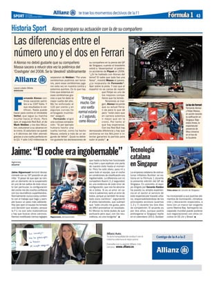 43Fórmula 1SPORT Domingo
25 Septiembre 2011
Laura López Albiac
BARCELONA
F
ernando Alonso con-
tinúa sacando petró-
leo a su 150º Italia. Y
sus resultados lo cer-
tifican. Nada puede
hacer para contra el intratable
Vettel, que sigue su marcha
triunfal hacia el título. Pero
ayer, el segundo Red Bull, el de
Mark Webber, y los dos McLa-
ren, estuvieron a su alcance en
la crono. El asturiano se quedó
a 4 décimas del líder alemán
gracias a una vuelta perfecta en
la Q3. Y sólo 142 milésimas le
separaron de Webber: “Por unas
centésimas pudimos ser terce-
ros, pero esas centésimas juga-
ron esta vez en nuestra contra y
estamos quintos. Es lo que hay.
Creo que estamos en
esas centésimas gra-
cias a que he dado la
mejor vuelta del año.
Me he esforzado al
120 por ciento y en
algunas curvas he
arriesgado muchísi-
mo” aseguró.
Fernando eligió
una curiosa compara-
ción: “Si por ejemplo
hubiera hecho una
vuelta normal, como ha hecho
Massa, estaría a más de un se-
gundo de Vettel”. Quizá no debie-
ron gustarle las declaraciones de
Historia Sport Alonso compara su actuación con la de su compañero
Las diferencias entre el
número uno y el dos en Ferrari
AAlonso no debió gustarle que su compañero
Massa sacara a relucir otra vez la polémica del
‘Crashgate’del 2008.Se la‘devolvió’sibilinamente
su compañero en la previa del GP
de Singapur, cuando el brasileño
volvió a ‘desempolvar’ el polémi-
co accidente de Piquet en 2008.
“¿Si he hablado con Alonso del
tema? El sabe que todo fue una
farsa”, insistió Massa el jueves.
¿La respuesta de Fernando?.
Ayer sobre la pista. Y eso que el
español no se cansa de repetir
que Felipe es uno de
los mejores compa-
ñeros que ha tenido.
Tensiones al mar-
gen, Alonso recuerda
que su actual Ferra-
ri da para lo que dá
pero “está claro que
en carrera solemos
ir mejor que en la
crono. Por tanto sí
que hay esperanza.
Con los Red Bull hay
demasiada diferencia y hay que
centrarse en los McLaren e in-
tentar ganarles la partida para
subir al podio”.
“Arriesgué
mucho.Con
unavuelta
normalestaría
a1segundo,
comoMassa”
FERRARI
LaluzdeFerrari
Fernando Alonso
y Felipe Massa,
en acción durante
la calificación en
Singapur. Bajo
estas líneas,la
espectacular
presencia de
Miss Universo
en el box de
la Scuderia
Jaime:“Elcocheeraingobernable”
Jaime Alguersuari terminó decep-
cionado con su 16ª posición en pa-
rrilla: “A pesar de que ayer se rom-
pió un elemento de la suspensión
en uno de los saltos de este circui-
to tan particular, la configuración
del coche me dio mucha confianza
con los neumáticos superblandos.
Normalmente nunca estoy conten-
to con el trabajo que hago y siem-
pre busco un paso más adelante.
Hoy (por ayer) el equipo ha tomado
una decisión que acepto, porque
la F-1 no son sólo matemáticas
y hay que buscar otros caminos.
Hemos modificado ciertos reglajes
que hasta la fecha han funcionado
muy bien y que explican una parte
de nuestro éxito hasta el momen-
to. Pero ha sido obvio, para mí y
para todo el equipo, que el coche
en condiciones de clasificación era
ingobernable. La diferencia con mi
compañero Buemi (1,2 segundos)
es una evidencia de este error de
configuración,que nos ha abruma-
do a todos. Si es un error -en ca-
rrera lo sabremos- será un error de
todos,porque yo también he acep-
tado esos cambios”, argumentó
el piloto barcelonés, que subrayó
que “este circuito me gusta, pero
es difícil pronosticar un resultado.
En Monza no tenía dudas de que
puntuaría pero aquí, con los neu-
máticos, es una incógnita”.Alguersuari, decepcionado
TORO ROSSO
Agencias
SINGAPUR
Tecnología
catalana
en Singapur
La empresa catalana de estruc-
turas inflables Buildair se es-
trena en la Fórmula 1 durante
la presente edición del GP de
Singapur. En concreto, el equi-
po dirigido por Gerardo Raiden
ha puesto su amplia experien-
cia en el sector al servicio de
este espectacular trazado urba-
no, responsabilizándose de los
principales accesos (puertas
1,3 y 7) durante los tres días
de competición. El acuerdo es
por dos años, aunque podría
prolongarse si Singapur repite
en el calendario 2013. Buildair
ha incorporado a sus puertas ele-
mentos de iluminación, climatiza-
ción y decoración especiales, a
tono con un marco tan exigente
como Marina Bay. Semejante es-
caparate mundial puede acelerar
sus negociaciones con otros cir-
cuitos en EE.UU y Brasil.
Vista aérea del circuito de Singapur
 