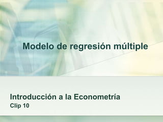 Modelo de regresión múltiple
Introducción a la Econometría
Clip 10
 