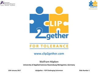 clip2gether – P2P Challenging Extremism Slide Number 125th January 2017
www.clip2gether.com
Wolfram Höpken
University of Applied Sciences Ravensburg-Weingarten, Germany
 
