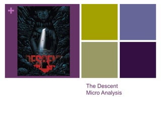 +
The Descent
Micro Analysis
 