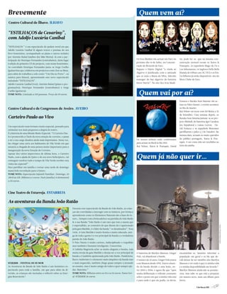 Brevemente                                                                                                                        Quem vem aí?
Centro Cultural de Ílhavo. ILHAVO


“ESTILHAÇOS de Cesariny”,
com Adolfo Luxúria Canibal
“ESTILHAÇOS ” é um espectáculo de spoken word em que
Adolfo Luxúria Canibal lê alguns textos e poemas do seu
livro homónimo, acompanhado ao piano e outros teclados
por António Rafael (ambos dos Mão Morta). Já com a par-
                                                                                                                                Os Iron Maiden vão actuar em Faro no      en, pode ler-se que na mesma con-
ticipação de Henrique Fernandes (contrabaixo), daria lugar
                                                                                                                                próximo dia 14 de Julho, na Concent-      centração motard tocam os Xutos &
à edição do primeiro CD do projecto, com nome homónimo.
                                                                                                                                ração de Motards de Faro.                 Pontapés, os espanhóis Mago de Oz e
Ao convidado Henrique Fernandes junta-se Jorge Coelho
                                                                                                                                Seguno o Diário Digital “a vinda ao       Los Inhumanos, os ingleses Hells Bells
(guitarrista que colaborou em projectos como Zen ou Mesa,
                                                                                                                                Algarve é justificada com a amizade       (banda de tributo aos AC/DC) e os Íris.
para além de trabalhos a solo como “Um Dia no Porto”, ou
                                                                                                                                que os unia a Manu da Silva, falecido     Os bilhetes já estão disponíveis site do
música para filmes), apresentando este novo espectáculo
                                                                                                                                manager do bar algarvio do baixista       Moto Clube de Faro.
intitulado “ESTILHAÇOS”.
                                                                                                                                Steve Harris”. No site dos Iron Maid-
Adolfo Luxúria Canibal (voz); António Rafael (piano e pro-
gramações); Henrique Fernandes (contrabaixo) e Jorge
Coelho (guitarra).
TOME NOTA: Limitado a 150 pessoas. Preço de 10 euros.                                                                             Quem vai por aí?
                                                                                                                                                                          Fonseca e Buraka Som Sistema vão ac-
                                                                                                                                                                          tuar no Palco Sunset, o evento acontece
Centro Cultural e de Congressos de Aveiro. AVEIRO                                                                                                                         no Rio de Janeiro.
                                                                                                                                                                          Rui Veloso vai tocar com Ed Motta a 23
                                                                                                                                                                          de Setembro. Uma semana depois, os
Carteiro Paulo ao Vivo                                                                                                                                                    Buraka Som Sistema juntam-se ao pro-
                                                                                                                                                                          jecto Mixhell, do baterista Igor Cavalera
                                                                                                                                                                          (ex-Sepultura) e Laima Leyton. Da-
Um espectáculo num formato muito especial, pensado para
                                                                                                                                                                          vid Fonseca e os espanhóis Monomes
estimular nos mais pequenos a alegria do teatro.
                                                                                                                                                                          partilharem o palco a 2 de Outubro. Na
É a história de uma Missão Muito Especial. “O Carteiro Pau-
                                                                                                                                                                          mesma data, actuam os muito queridos
lo é promovido a Chefe da nova estação de correios, e passa
                                                                                                                                Os nossos artistas estão confirmados      do público português, Xutos & Pon-
a ter a seu cargo desafios ainda mais importantes. Desta vez,
                                                                                                                                para actuar no Rock in Rio 2011.          tapés. A ver como irão ser recebidos na
faz chegar uma carta aos habitantes de Vila Verde em que
                                                                                                                                Rui Veloso, Xutos & Pontapés, David       terra do samba.
anuncia a chegada de uma pessoa muito importante para a
inauguração da nova Estação de Correios.


                                                                                                                                Quem já não quer ir…
Apesar dos vários imprevistos de última hora, o Carteiro
Paulo, com a ajuda do Quico e do seu novo helicóptero, vai
conseguir resolver tudo a tempo de Vila Verde receber esta
visita tão especial!”
Para partilhar em família e tornar uma tarde de domingo
numa bela recordação para o futuro.
TOME NOTA: Espectáculo Infantil/Familiar. Domingo, 10
Abril ás 15h .Bilhetes a 1 euros. Pack família ( 4 elementos)
a 50 euros.




Cine Teatro de Estarreja. ESTARREJA

As aventuras da Banda João Ratão
                                                                Durante este espectáculo da Banda do João Ratão, as crian-
                                                                ças são convidadas a interagir com os músicos, por forma a
                                                                aprenderem como os Elementos Naturais são a base do fu-
                                                                turo… Sempre com a brincadeira e as partidas do João Ratão
                                                                & a sua Banda.“João Ratão é um rato que tem a mania que
                                                                é espertalhão, ao contrário do que dizem ele é apaixonado
                                                                pela gata Matilde, é o líder da banda “ os desafinados”. Toca
                                                                viola. A Gata Matilde é muito bonita e muito educada, ami-
                                                                ga de toda a gente é a voz principal da banda e a verdadeira
                                                                paixão do João Ratão.
                                                                O Pato Pateta é muito curioso, indisciplinado e trapalhão
                                                                mas também é bastante inteligente. Concertina.
                                                                A Galinha Magricela acha-se muito elegante e bonita, tem
                                                                muita inveja da gata Matilde e deseja ser a voz principal da    O baterista de Marilyn Manson, Ginger     encaminhar-se, lamento informar a
                                                                banda e é também apaixonada pela João Ratão. Pandeireta.        Fish, vai abandonar a banda.              população em geral e os fãs que de-
                                                                Burro Ambrósio é o elemento mais simpático da banda mas         O músico de 45 anos, Ginger Fish estava   cidi deixar de ser membro dos Marilyn
SÓ(R)RIR – FESTIVAL DE HUMOR                                    o mais esquecido, também chega quase sempre a atrasado          com Manson desde 1995. Esteve afasta-     Manson e ver onde é que é a minha vida
As Aventuras da Banda de João Ratão é um fantástico es-         ao ensaios, mas é muito amigo de todos e quer sempre aju-       do da banda devido a uma lesão, en-       e a minha disponibilidade me levarão”.
pectáculo para toda a família, em que para além da di-          dar. Baterista.”                                                tre 2004 e 2006, e agora diz que “após    Marilyn Manson ainda não se pronún-
versão, as crianças são incitadas a reflectir sobre as Ener-    TOME NOTA: Bilhetes entre os 10 e os 16 euros. Passe Ger-       muita deliberação e reflexão constante    ciou, mas sabe-se que está a preparar
gias Renováveis !                                               al SÓ(R)RIR 26 euros.                                           sobre o ponto em que a minha vida está    em música nova, mais um álbum para
                                                                                                                                e para onde é que ela podia, ou devia,    breve.


                                                                                                                                                                                           4 de Março 2011 //3
 