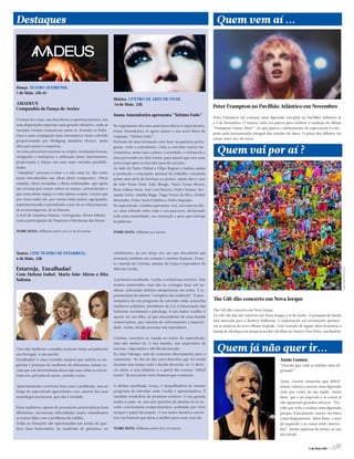 Destaques                                                                                                                Quem vem aí ...




Dança. TEATRO AVEIRENSE.
7 de Maio, 21h 45
                                                           Música. CENTRO DE ARTE DE OVAR.
AMADEUS                                                    14 de Maio, 22h
Companhia de Dança de Aveiro                                                                                           Peter Frampton no Pavilhão Atlântico em Novembro
                                                           Joana Amendoeira apresenta “Sétimo Fado”
                                                                                                                       Peter Frampton vai começar uma digressão europeia no Pavilhão Atlântico já
O tratar do corpo, sua descoberta a aperfeiçoamento, nas
                                                                                                                       a 5 de Novembro. O músico volta aos palcos para celebrar a reedição do álbum
suas disposições espaciais num grande tabuleiro, onde as   No seguimento dos seus anteriores discos e espectáculos,
                                                                                                                       “Frampton Comes Alive!”. Ao que parece o alinhamento do espectáculo é com-
variadas formas comunicam entre si, levando os baila-      Joana Amendoeira vê agora nascer o seu novo disco de
                                                                                                                       posto pela interpretação integral das canções do disco. O preço dos bilhetes vai
rinos a uma conjugação num entusiástico ritmo colorido     originais. “Sétimo Fado”.
                                                                                                                       variar entre 34 e 40 euros.
proporcionado por Wolfgang Amadeus Mozart, nesta           Partindo de uma formação com base na guitarra portu-

                                                                                                                         Quem vai por aí ?
obra para piano e orquestra.                               guesa, viola e contrabaixo, volta a convidar outros ins-
As cores procuram recortar os corpos, revelando formas,    trumentos, neste caso o piano, o acordeão, o violoncelo e
obrigando o intérprete à utilização desse instrumento,     uma percussão em dois temas, para aquela que será uma
projectando a Dança nas suas mais variadas possibili-      nova etapa após os seus dez anos de carreira.
dades.                                                     Ao lado de Pedro Pinhal e Filipe Raposo a fadista assina
“Amadeus” procura o estar e o não estar só. São como       a produção e concepção musical do trabalho, reunindo
notas introduzidas nas obras deste compositor. Obras       assim uma série de letristas ou poetas, sejam eles o caso
amadas, obras invejadas e obras endeusadas, que agora      de João Fezas Vital, João Monge, Vasco Graça Moura,
são revistas por corpos soltos no espaço, preenchendo o    Rosa Lobato Faria, José Luis Peixoto, Pedro Tamen, Fer-
que resta desse espaço à volta desses corpos. Corpos que   nando Girão, Amélia Muge, Tiago Torres da Silva, Helder
por vezes estão sós, por outras estão juntos, agrupando,   Moutinho, Pedro Assis Coimbra e Pedro Rapoula.
experimentando e permitindo a arte de se relacionarem,     No espectáculo, a fadista apresenta-nos, tal como no dis-
de se investigarem, de se doarem.                          co, uma reflexão sobre todo o seu percurso, declarando
A Arte de Amadeus Dançar. Coreografia: Álvaro Ribeiro      toda uma maturidade, na contenção e peso que entrega
Com a participação da Orquestra Filarmonia das Beiras.     às palavras.

TOME NOTA: Bilhetes entre os 5 e os 10 euros               TOME NOTA: bilhetes a 6 euros




Teatro. CINE TEATRO DE ESTARREJA.                          cabeleireiro; na sex-shop; etc; até que descobrem que
6 de Maio, 22h                                             possuem também em comum o mesmo homem, Ernes-
                                                           to, marido de Cristina, amante de Graça e reprodutor do
Estarreja, Encalhadas!                                     filho de Cecília.
Com Helena Isabel, Maria João Abreu e Rita
Salema                                                     A primeira encalhada, Cecília, é solteirona convicta. Tem
                                                           muitos namorados, mas não se consegue fixar em ne-
                                                           nhum, colocando defeitos insuperáveis em todos. É re-
                                                           presentante do famoso “complexo de cinderela”. É apre-
                                                           sentadora de um programa de televisão onde aconselha        The Gift dão concerto em Nova Iorque
                                                           mulheres solitárias, presidente da A.S.A (Associação das
                                                           Solitárias Anónimas) e psicóloga. O seu maior conflito é    The Gift dão concerto em Nova Iorque
                                                           querer ter um filho, já que descendente de uma família      Os Gift vão dar um concerto em Nova Iorque a 14 de Junho. A actuação da banda
                                                           conservadora, que valoriza de sobremaneira a materni-       está marcada para o Bowery Ballroom. O espectáculo vai certamente apresen-
                                                           dade. Assim, decide procurar um reprodutor.                 tar as músicas do novo álbum Explode. Com vontade de seguir além fronteiras a
                                                                                                                       banda de Alcobaça vai actuar já no dia 7 de Maio no Teatro Circo Price, em Madrid.
                                                           Cristina, encontra-se casada no início do espectáculo,
                                                           mas não menos só. O seu marido, um empresário de
Uma das melhores comédia musicais feitas actualmente
em Portugal. A não perder.
                                                           sucesso, viaja muito e não lhe dá atenção.
                                                           Ex miss Valongo, saiu do concurso directamente para o
                                                                                                                         Quem já não quer ir...
Encalhadas! é uma comédia musical que satiriza as an-      casamento. Ao fim de dez anos descobre que foi traída                                                 Annie Lennox
gústias e prazeres de mulheres de diferentes classes so-   durante esse tempo todo e decide divorciar-se. O divór-                                               “Duvido que volte a realizar uma di-
ciais que em determinada altura das suas vidas se encon-   cio deixa-a sem dinheiro e a partir daí começa “difícil                                               gressão”
tram sós, privadas de amor, carinho e sexo.                tarefa” de encontrar outro homem que a sustente.
                                                                                                                                                                 Annie Lennox anunciou que dificil-
Aparentemente convivem bem com o problema, mas ao          A última encalhada, Graça, é maquilhadora do mesmo                                                    mente voltará a encetar uma digressão
longo do espectáculo apercebemo-nos, através dos seus      programa de televisão onde Cecília é apresentadora. É                                                 tudo por conta da sua saúde. Annie
monólogos nocturnos, que não é verdade.                    também vendedora de produtos eróticos. O seu grande                                                   disse que o pé esquerdo e as costas já
                                                           sonho é casar-se, mas por questões do destino só se en-                                               não aguentam grandes esforços. “Du-
Estas mulheres, apesar de possuírem características bem    volve com homens comprometidos, acabando por viver                                                    vido que volte a realizar uma digressão
diferentes, encontram dificuldades muito semelhantes       sempre o papel da amante. O seu maior desafio é encon-                                                porque, francamente, satura-me física
ao tentar lidar com o problema da solidão.                 trar um homem que deixe a mulher para casar com ela.                                                  e psicologicamente. Além disso, o meu
Todas as situações são apresentadas em forma de qua-                                                                                                             pé esquerdo e as costas estão destruí-
dros bem-humorados: na academia de ginástica; no           TOME NOTA: bilhetes entre 10 e 15 euros                                                               dos”, foram palavras da artista no seu
                                                                                                                                                                 site oficial.


                                                                                                                                                                                    5 de Maio 2011 //3
 