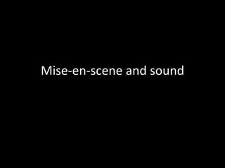 Mise-en-scene and sound
 