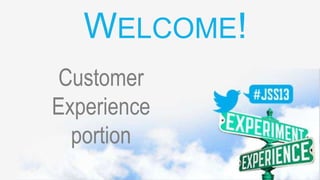 Customer
Experience
portion
WELCOME!
 